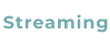 Streaming