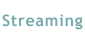 Streaming